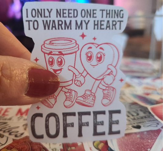 Valentine I Only Need One Thing to Warm My Heart - Coffee