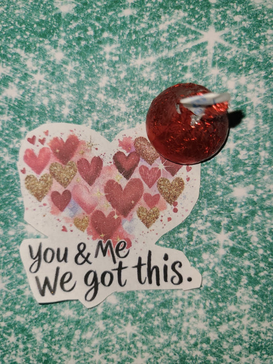 Valentine You and Me, We Got This