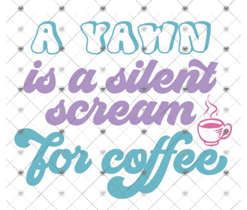 Coffee A Yawn Is a Silent Scream For Coffee