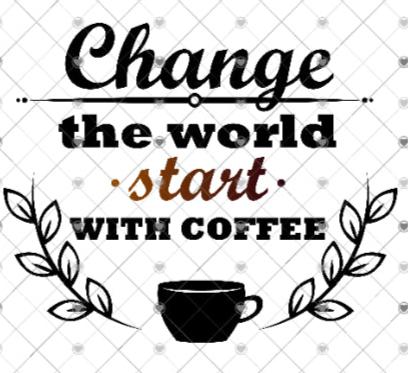 Change the World Start with Coffee