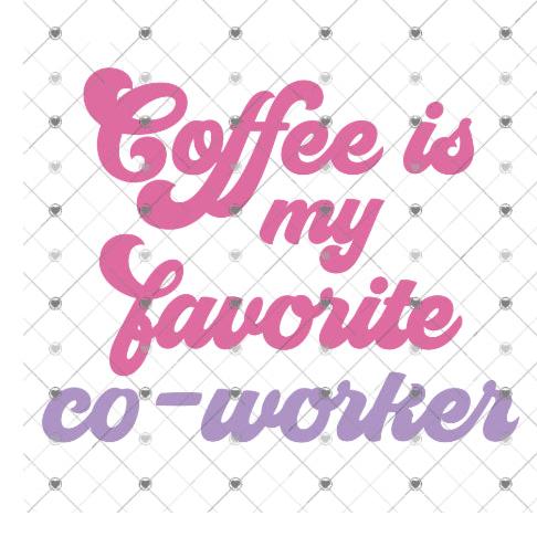 Coffee Is My Favorite Co-Worker