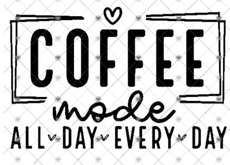 Coffee Mode On All Day Every Day